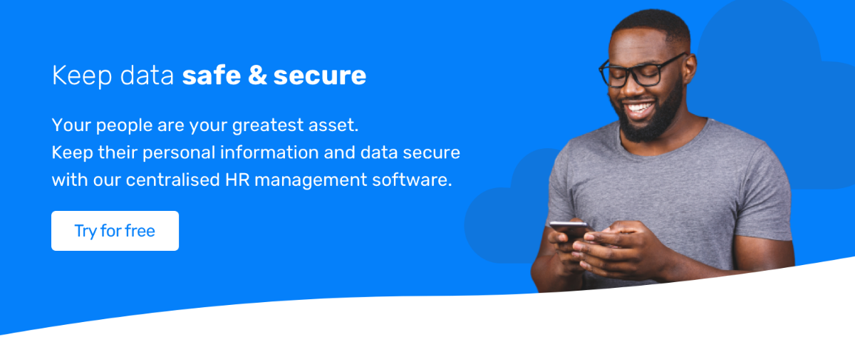 Keep data safe & secure. Your people are your greatest asset. Keep their personal information and data secure with our centralised HR management software. Try for free.
